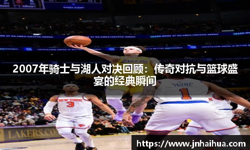 必一2007年骑士与湖人对决回顾：传奇对抗与篮球盛宴的经典瞬间