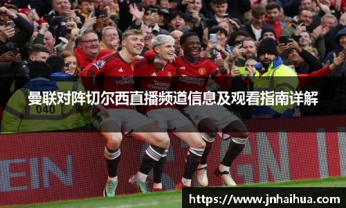 必一曼联对阵切尔西直播频道信息及观看指南详解